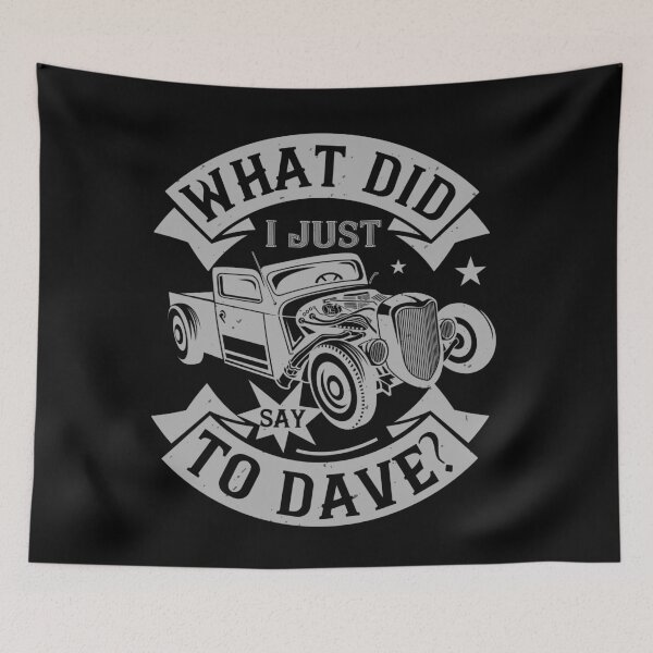 Item preview, What Did I Just Say To Dave designed and sold by GoodVibeDesign.