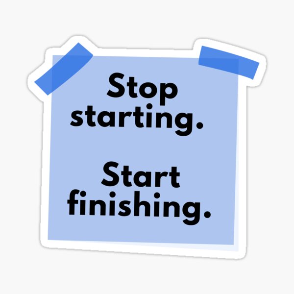 Stop starting, start finishing Sticker