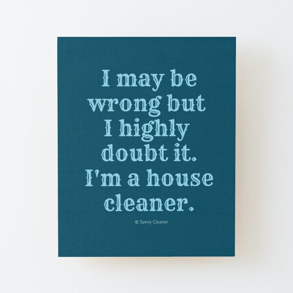 I May Be Wrong But I Highly Doubt It, I'm A House Cleaner Wood Mounted Print
