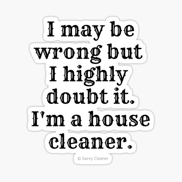 Item preview, I May Be Wrong But I Highly Doubt It, I'm A House Cleaner designed and sold by SavvyCleaner.