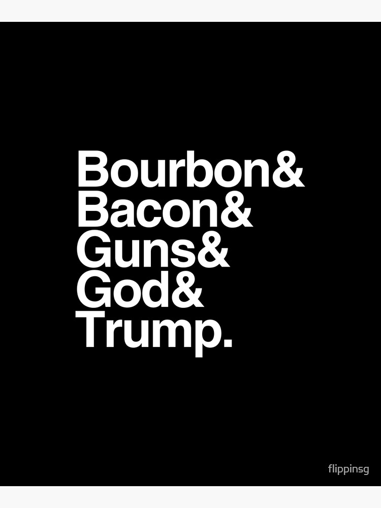 Bourbon Bacon God Guns And Trump by flippinsg