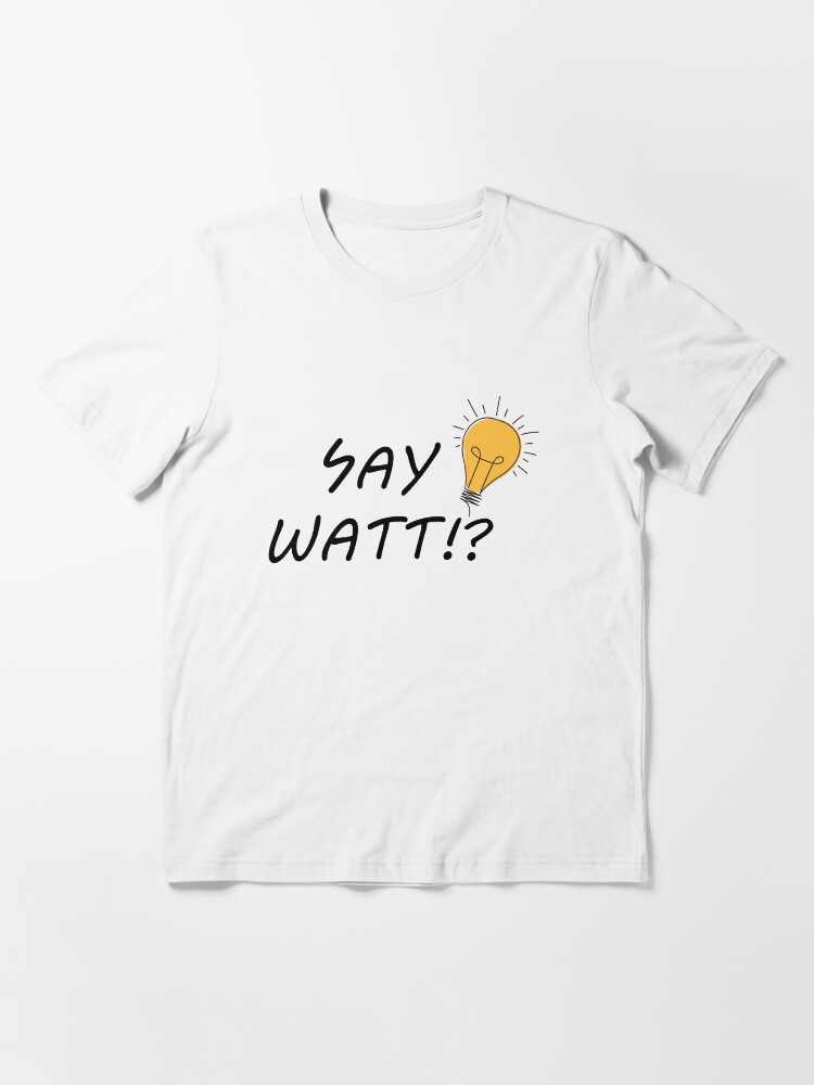 say watt t shirt