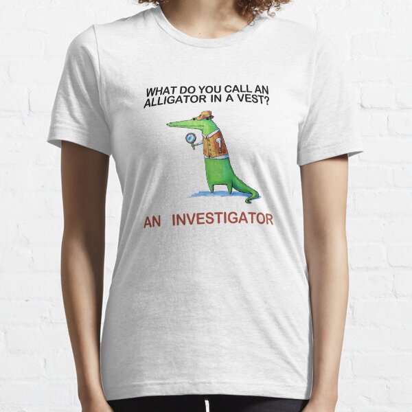 What do you call an alligator in a vest? Essential T-Shirt