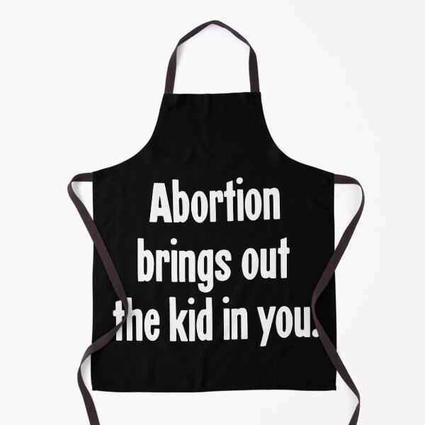 Item preview, Abortion Brings Out the Kid In You designed and sold by Good-Looking Corpse.