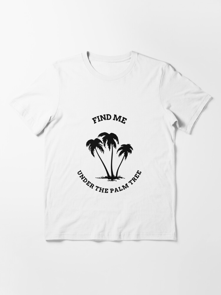 find-me-under-the-palm-tree-t-shirt-by-pinkcreative-redbubble