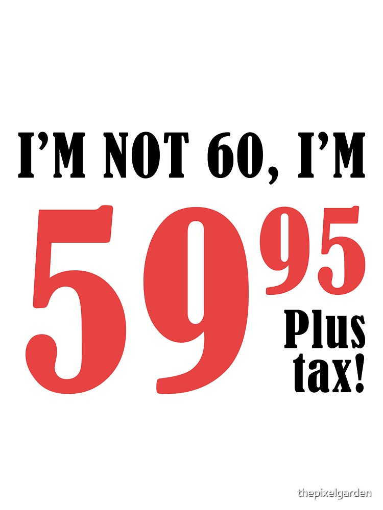 funny-60th-birthday-gift-plus-tax-by-thepixelgarden-redbubble