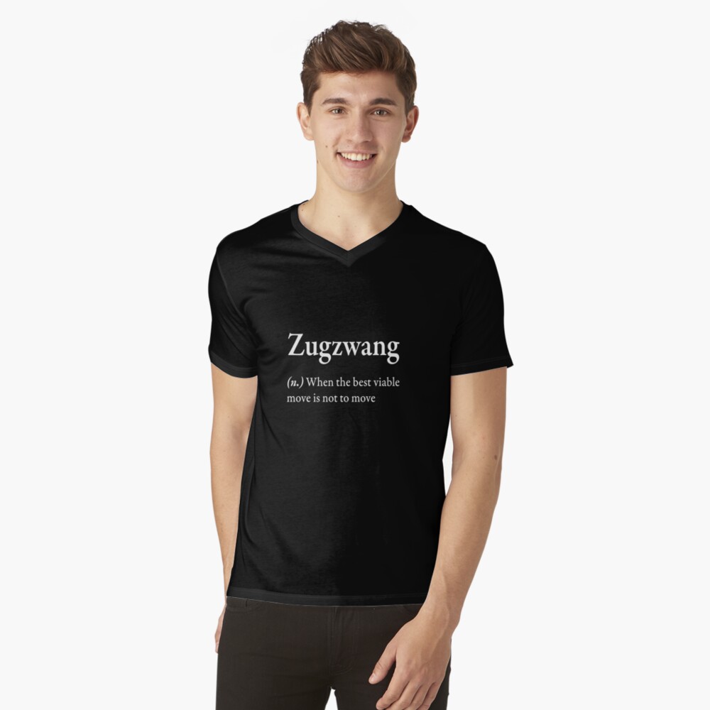 Zugzwang (n) when the best viable move is not to move  Greeting