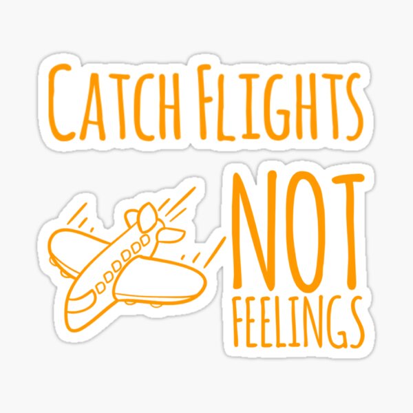 Catch Flights Not Feelings Sticker