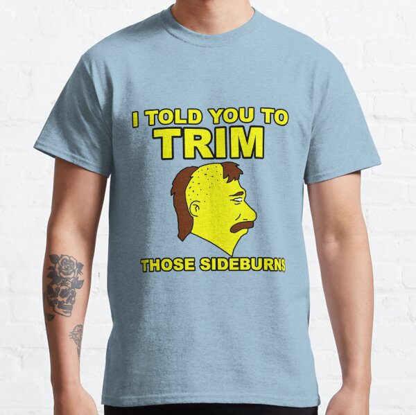 Trim those sideburns Classic T-Shirt