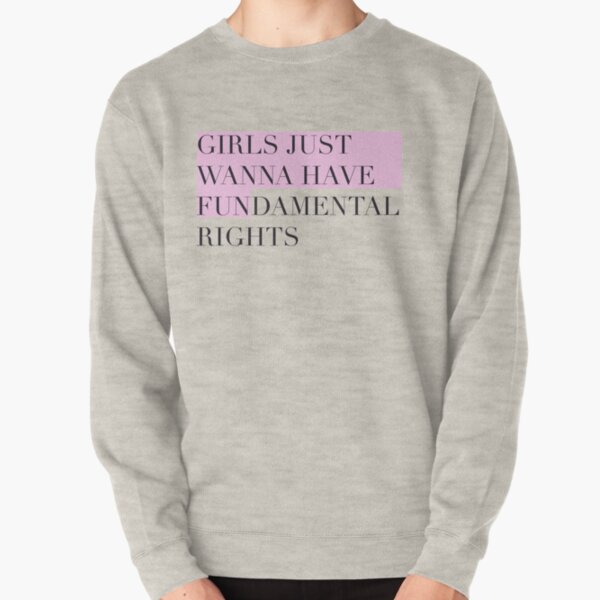 Girls just wanna have fundamental rights Pullover Sweatshirt