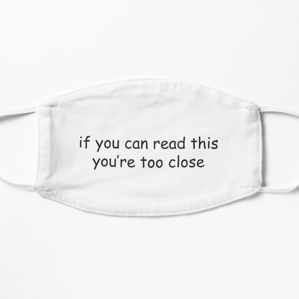 If you can read this you're too close Mask