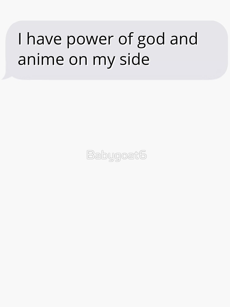 "I have power of god and anime on my side sticker vine meme" Sticker by - I Have God And Anime On My Side
