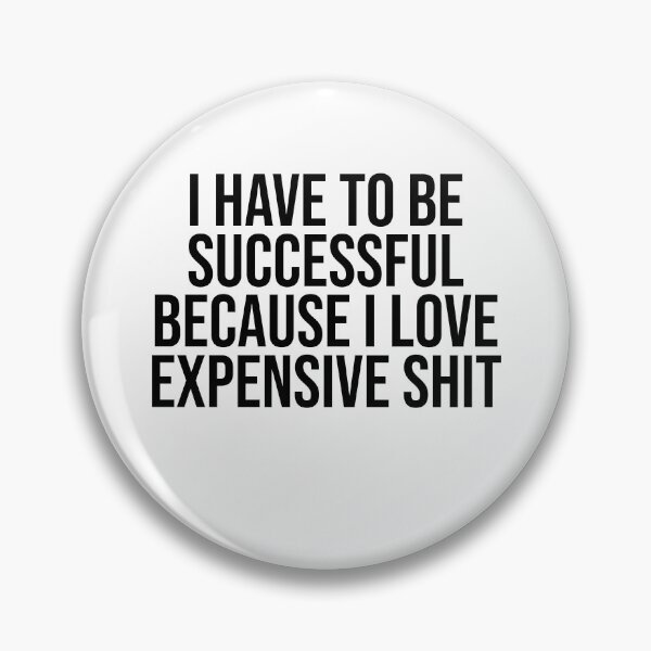 Item preview, I have to be successful Because I love Expensive shit designed and sold by House Sparrow.