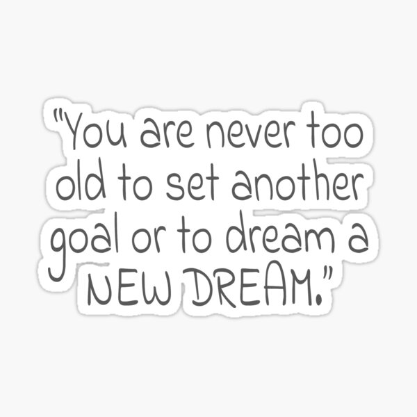 Item preview, "You are never too old to set another goal or to dream a NEW DREAM." Gray Text Quote designed and sold by agsduy.