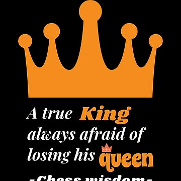 Chess quote true king always afraid of losing his queen Poster