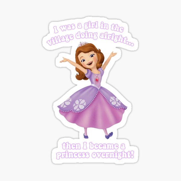 Sofia The First Quotes Sofia The First "I Was A Girl In The Village Doing Alright..."" Sticker By  Carolinanolan | Redbubble