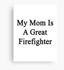 My Mom Is A Great Firefighter Canvas Print