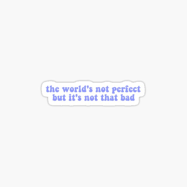 the world's not perfect but it's not that bad alec benjamin lyric Sticker