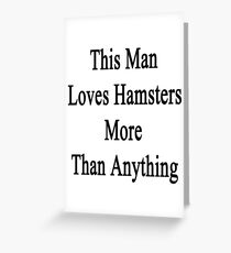 This Man Loves Hamsters More Than Anything Greeting Card