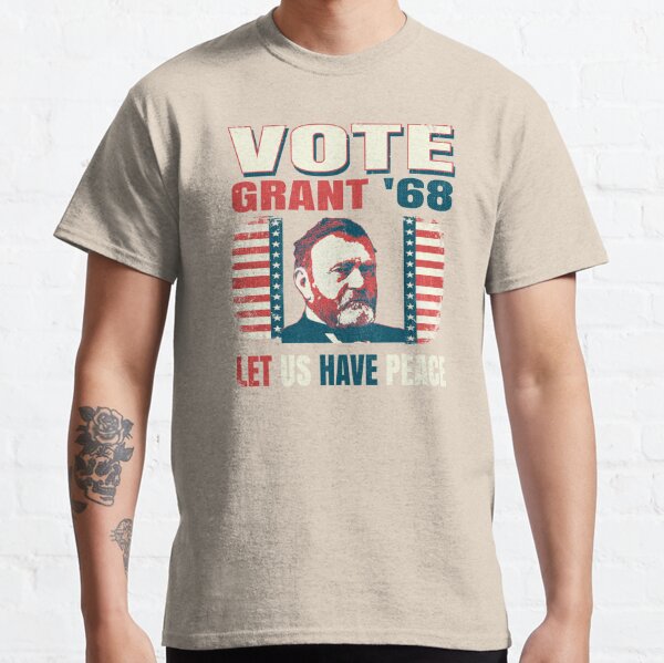 President Ulysses S. Grant 1868 Let Us Have Peace Vintage Voting Campaign Classic T-Shirt