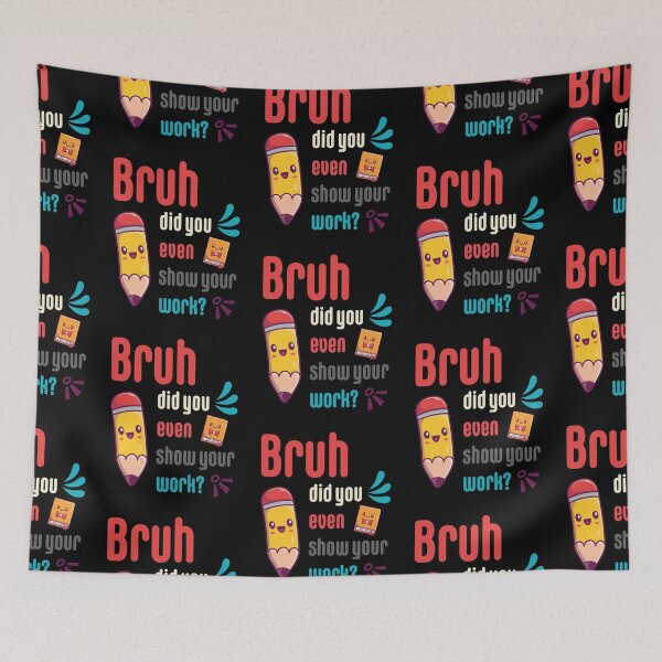 Item preview, Bruh did you even show your work Humorous Funny Math Teacher designed and sold by ShutterKapan.