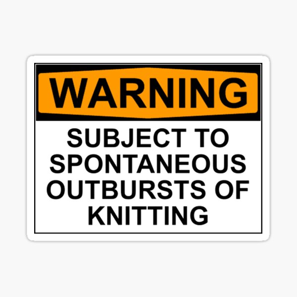 WARNING: SUBJECT TO SPONTANEOUS OUTBREAKS OF KNITTING Sticker