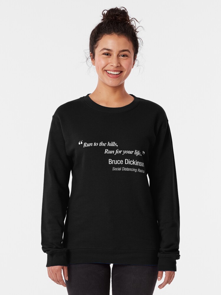 Alternate view of Run to the hills! Run for your life!. Bruce Dickinson knew how to social distance! Pullover Sweatshirt