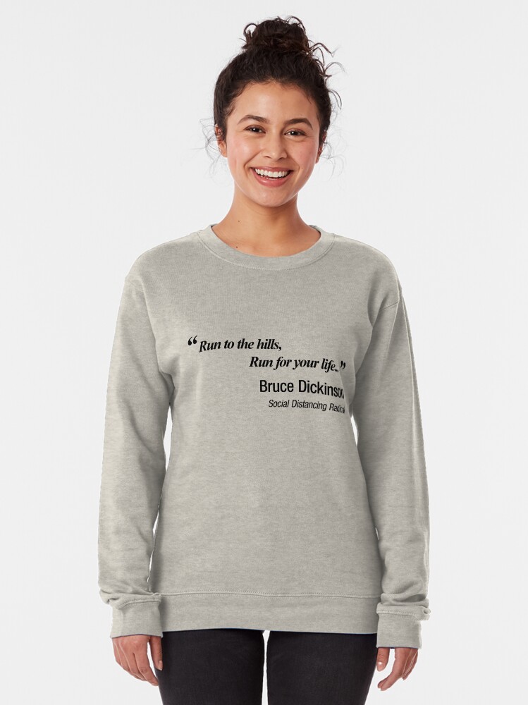 Alternate view of Run to the hills! Run for your life!. Bruce Dickinson knew how to social distance! Pullover Sweatshirt