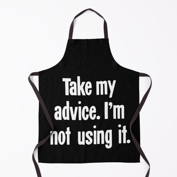 Item preview, Take My Advice. I'm Not Using It. designed and sold by Good-Looking Corpse.