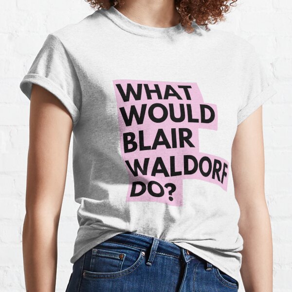What Would Blair Waldorf Do - Gossip Girl Classic T-Shirt