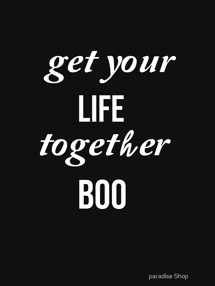 get your life together boo shirt