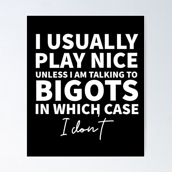 Item preview, I usually place nice, unless I am talking to bigots designed and sold by Anthrocosmos.
