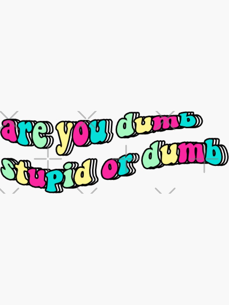 are-you-dumb-stupid-or-dumb-sticker-for-sale-by-elizastreet-redbubble