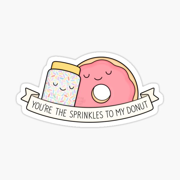 You\'re the sprinkles to my donut\