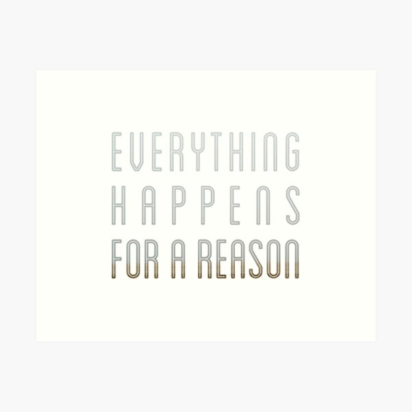 Everything Happens For A Reason Art Print