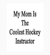My Mom Is The Coolest Hockey Instructor Photographic Print