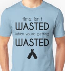 Time Isn't Wasted, When You're Getting Wasted | FreshThreadShop.com Unisex T-Shirt