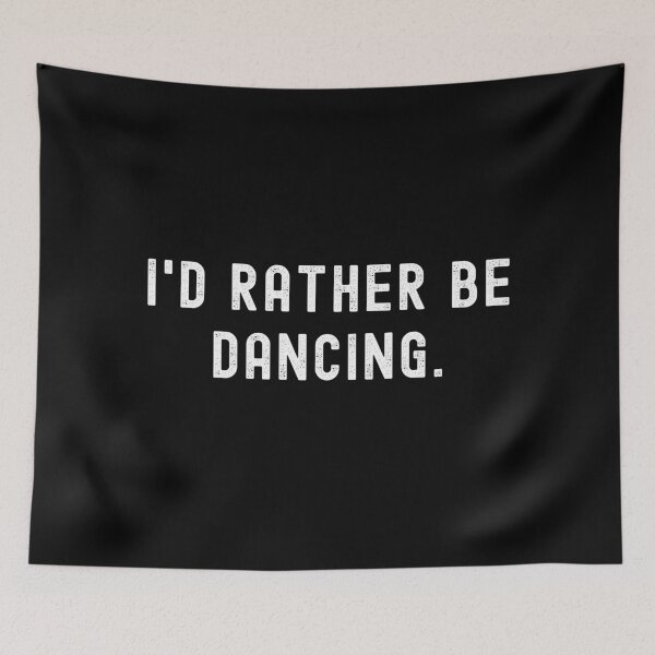 Item preview, I'd Rather Be Dancing - Funny Quote designed and sold by m95sim.