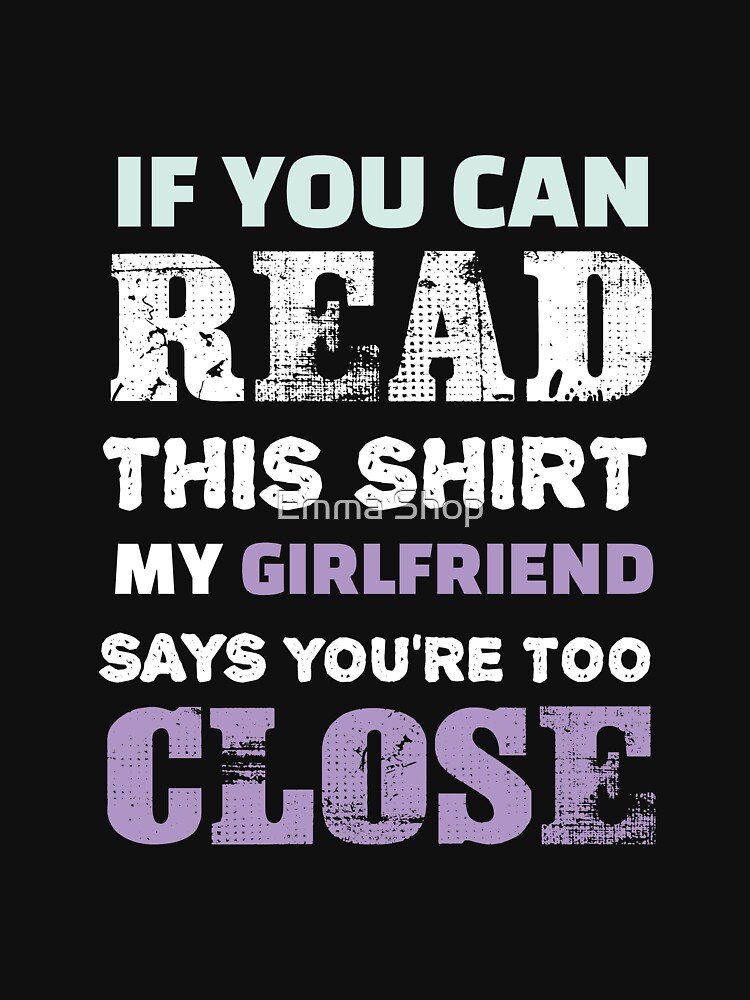 If You Can Read This Shirt My Girlfriend Says Youre Too Close Best