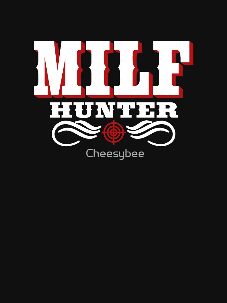 Milf Hunter T Shirt For Sale By Cheesybee Redbubble Milf Hunter T