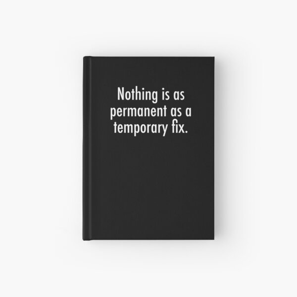 Nothing is as permanent as a temporary fix Hardcover Journal