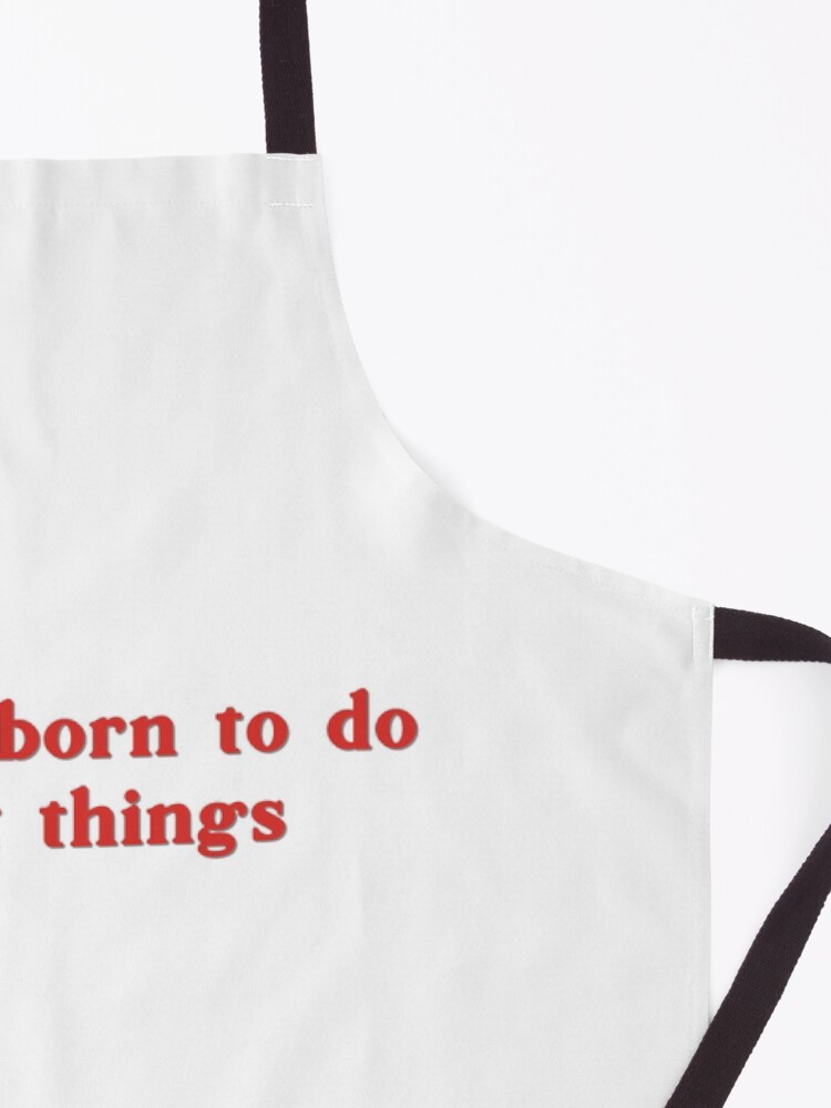 Thumbnail 3 of 6, Apron, you are born to do great things quote designed and sold by sadaffk.