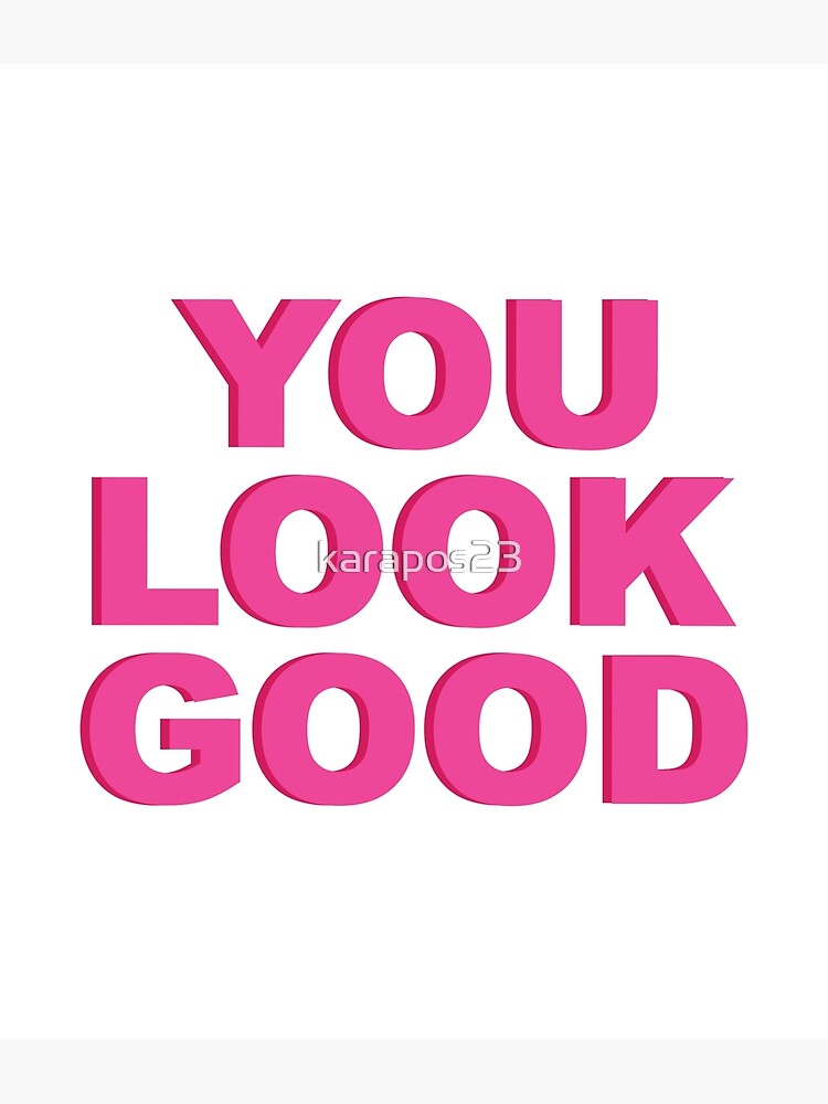 "YOU LOOK GOOD Poster" Poster for Sale by karapos23 Redbubble