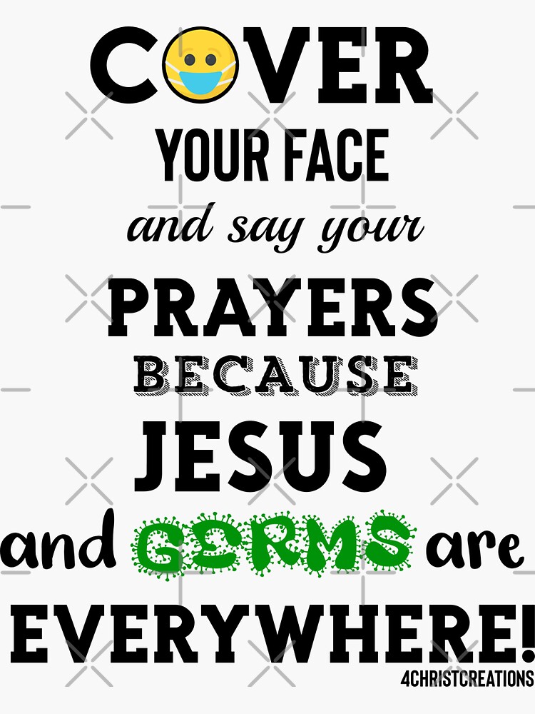 "Cover your face and say your prayers because Jesus and germs are