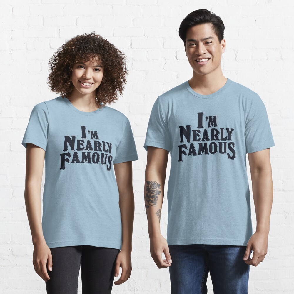 "I'm Nearly FamouS" Tshirt for Sale by beastmustdie Redbubble im
