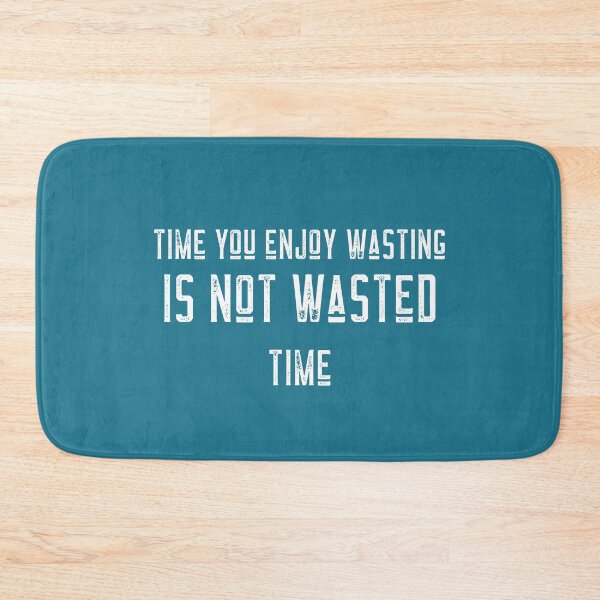 Item preview, Time you enjoy wasting is not wasted time designed and sold by jlazar89.