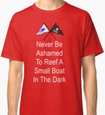 Ashamed to Reef a Small Boat in the Dark Classic T-Shirt