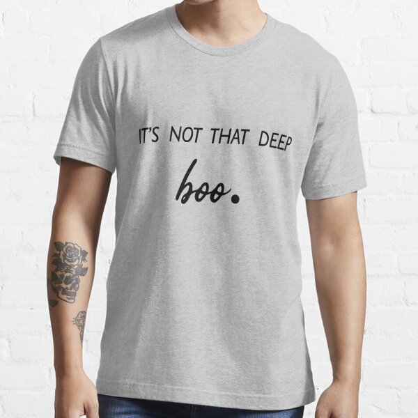 It S Not That Deep Boo Classic T Shirt T Shirt By Paradise369 Redbubble