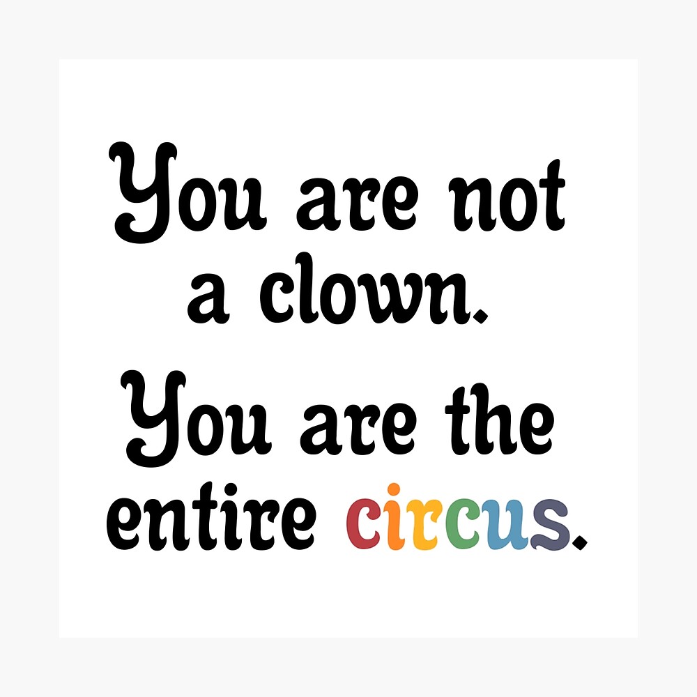 Poster Tu N Es Pas Un Clown Vous Etes Tout Le Cirque Par Eltonjuan Redbubble