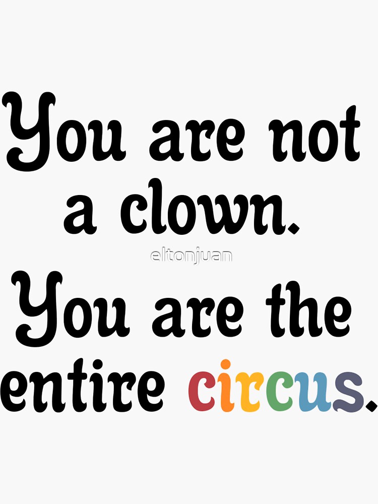 "You are not a clown. You are the entire circus." Sticker for Sale by
